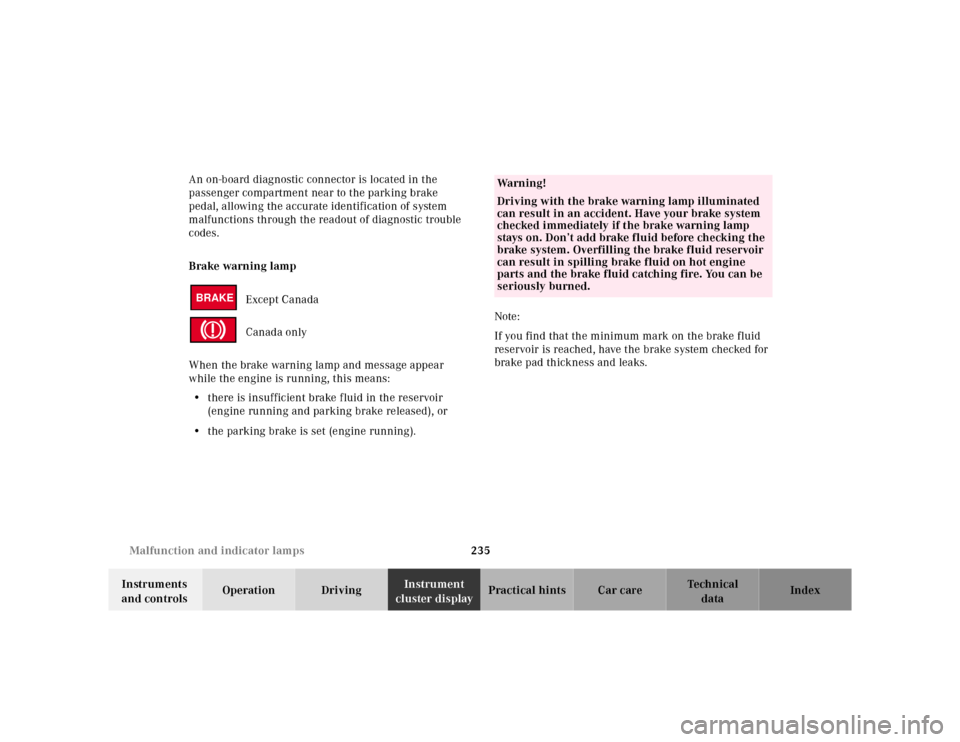 MERCEDES-BENZ E430 2000 W210 Owners Manual 235 Malfunction and indicator lamps
Te ch n ica l
data Instruments 
and controlsOperation DrivingInstrument 
cluster displayPractical hints Car care Index An on-board diagnostic connector is located i