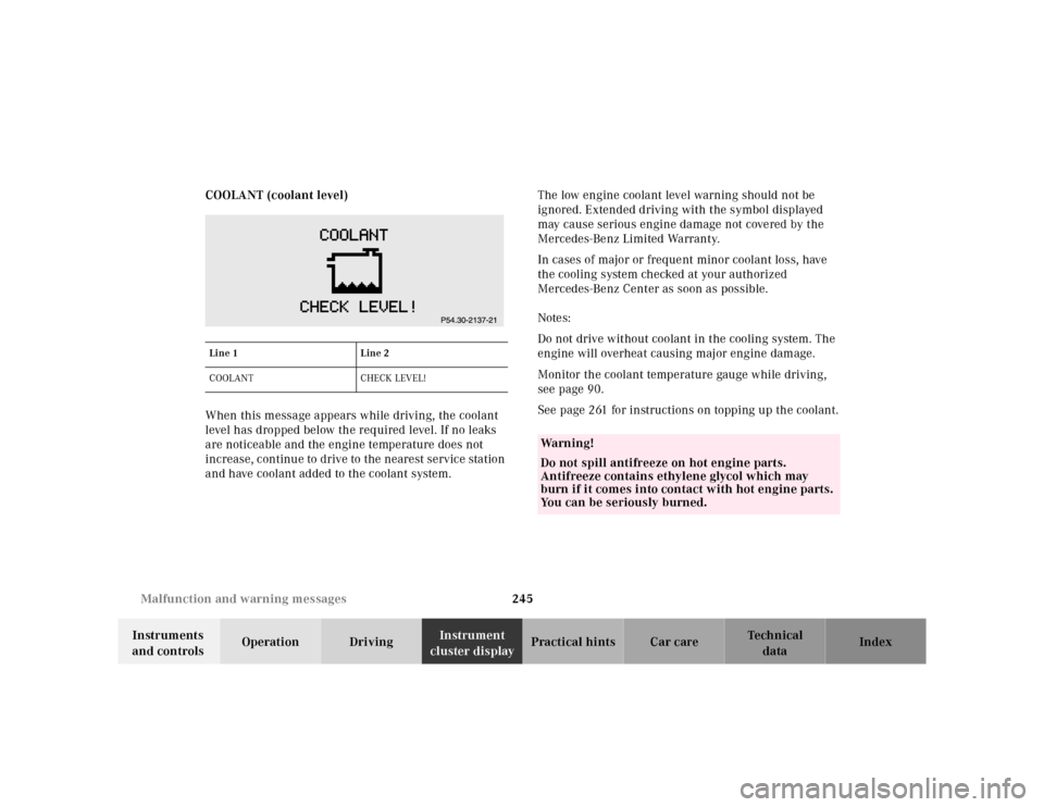 MERCEDES-BENZ E320 2000 W210 Owners Manual 245 Malfunction and warning messages
Te ch n ica l
data Instruments
and controlsOperation DrivingInstrument
cluster displayPractical hints Car care Index COOLANT (coolant level)
When this message a MERCEDES-BENZ E320 2000 W210 Owners Manual 245 Malfunction and warning messages
Te ch n ica l
data Instruments
and controlsOperation DrivingInstrument
cluster displayPractical hints Car care Index COOLANT (coolant level)
When this message a