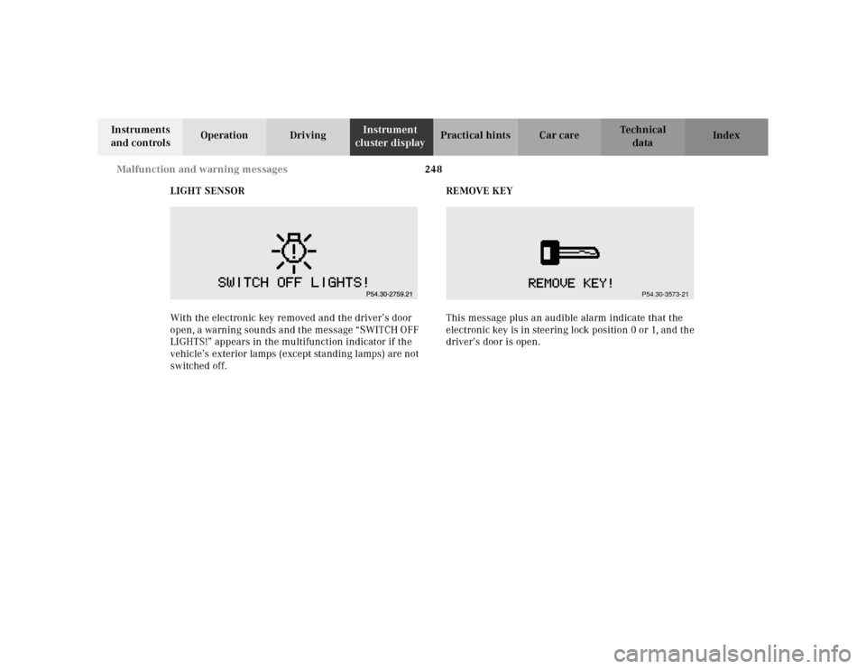 MERCEDES-BENZ E320 2000 W210 Owners Manual 248 Malfunction and warning messages
Te ch n ica l
data Instruments
and controlsOperation DrivingInstrument
cluster displayPractical hints Car care Index
LIGHT SENSOR
With the electronic key remove MERCEDES-BENZ E320 2000 W210 Owners Manual 248 Malfunction and warning messages
Te ch n ica l
data Instruments
and controlsOperation DrivingInstrument
cluster displayPractical hints Car care Index
LIGHT SENSOR
With the electronic key remove