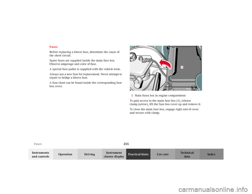 MERCEDES-BENZ E320 2000 W210 Owners Manual 255 Fuses
Te ch n ica l
data Instruments
and controlsOperation DrivingInstrument
cluster displayPractical hintsCar care Index Fuses
Before replacing a blown fuse, determine the cause of
the short c MERCEDES-BENZ E320 2000 W210 Owners Manual 255 Fuses
Te ch n ica l
data Instruments
and controlsOperation DrivingInstrument
cluster displayPractical hintsCar care Index Fuses
Before replacing a blown fuse, determine the cause of
the short c