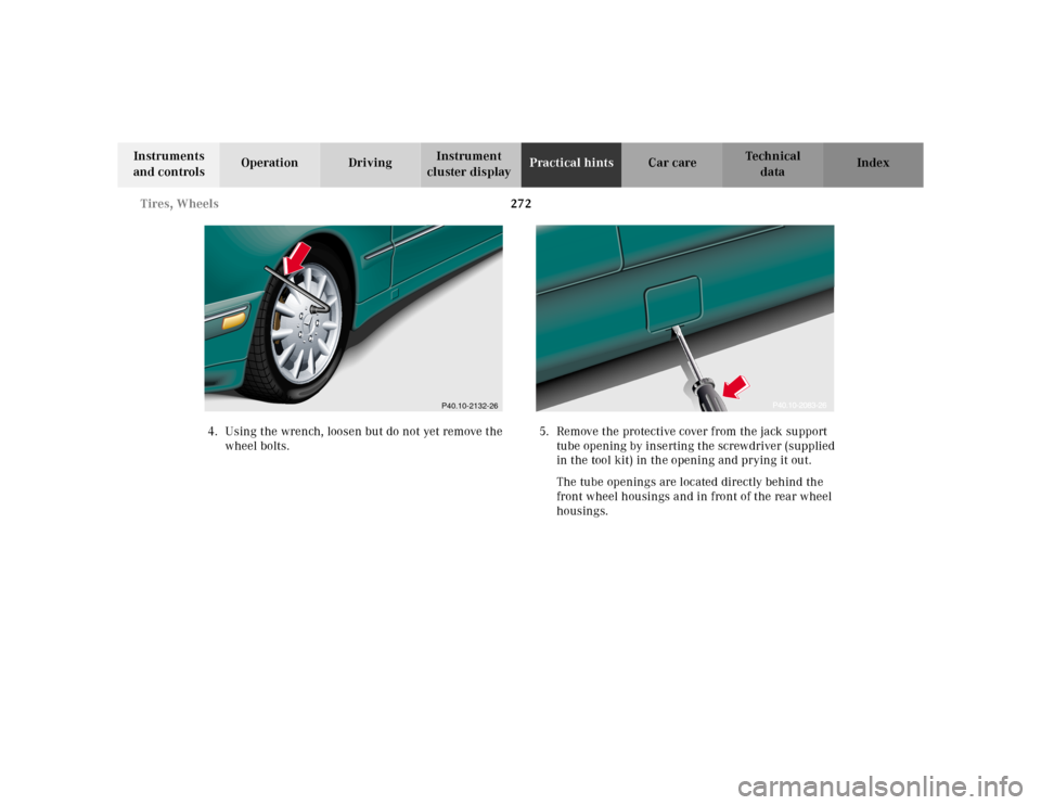 MERCEDES-BENZ E430 2000 W210 Owners Manual 272 Tires, Wheels
Te ch n ica l
data Instruments 
and controlsOperation DrivingInstrument 
cluster displayPractical hintsCar care Index
4. Using the wrench, loosen but do not yet remove the 
wheel bol