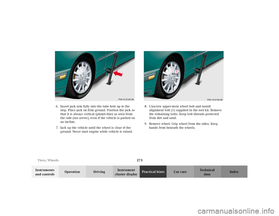 MERCEDES-BENZ E320 2000 W210 Owners Manual 273 Tires, Wheels
Te ch n ica l
data Instruments
and controlsOperation DrivingInstrument
cluster displayPractical hintsCar care Index 6. Insert jack arm fully into the tube hole up to the
stop. Pla MERCEDES-BENZ E320 2000 W210 Owners Manual 273 Tires, Wheels
Te ch n ica l
data Instruments
and controlsOperation DrivingInstrument
cluster displayPractical hintsCar care Index 6. Insert jack arm fully into the tube hole up to the
stop. Pla