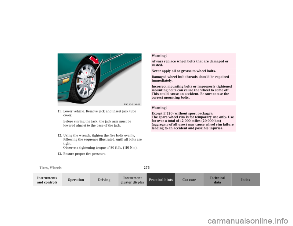 MERCEDES-BENZ E430 2000 W210 Owners Manual 275 Tires, Wheels
Te ch n ica l
data Instruments 
and controlsOperation DrivingInstrument 
cluster displayPractical hintsCar care Index 11. Lower vehicle. Remove jack and insert jack tube 
cover.
Befo