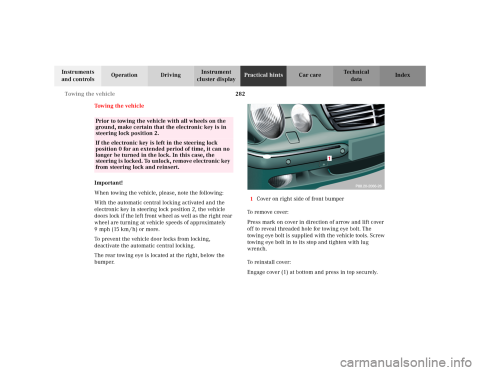 MERCEDES-BENZ E320 2000 W210 Owners Manual 282 Towing the vehicle
Te ch n ica l
data Instruments 
and controlsOperation DrivingInstrument 
cluster displayPractical hintsCar care Index
Tow in g  t h e  ve hic l e
Important!
When towing the vehi