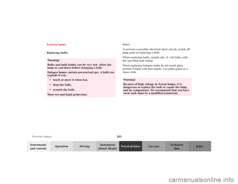 MERCEDES-BENZ E320 2000 W210 Owners Manual 285 Exterior lamps
Te ch n ica l
data Instruments 
and controlsOperation DrivingInstrument 
cluster displayPractical hintsCar care Index Exterior lamps
Replacing bulbsNotes:
To prevent a possible elec