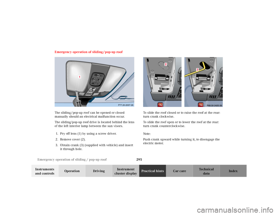 MERCEDES-BENZ E320 2000 W210 Owners Manual 295 Emergency operation of sliding / pop-up roof
Te ch n ica l
data Instruments 
and controlsOperation DrivingInstrument 
cluster displayPractical hintsCar care Index Emergency operation of sliding / 