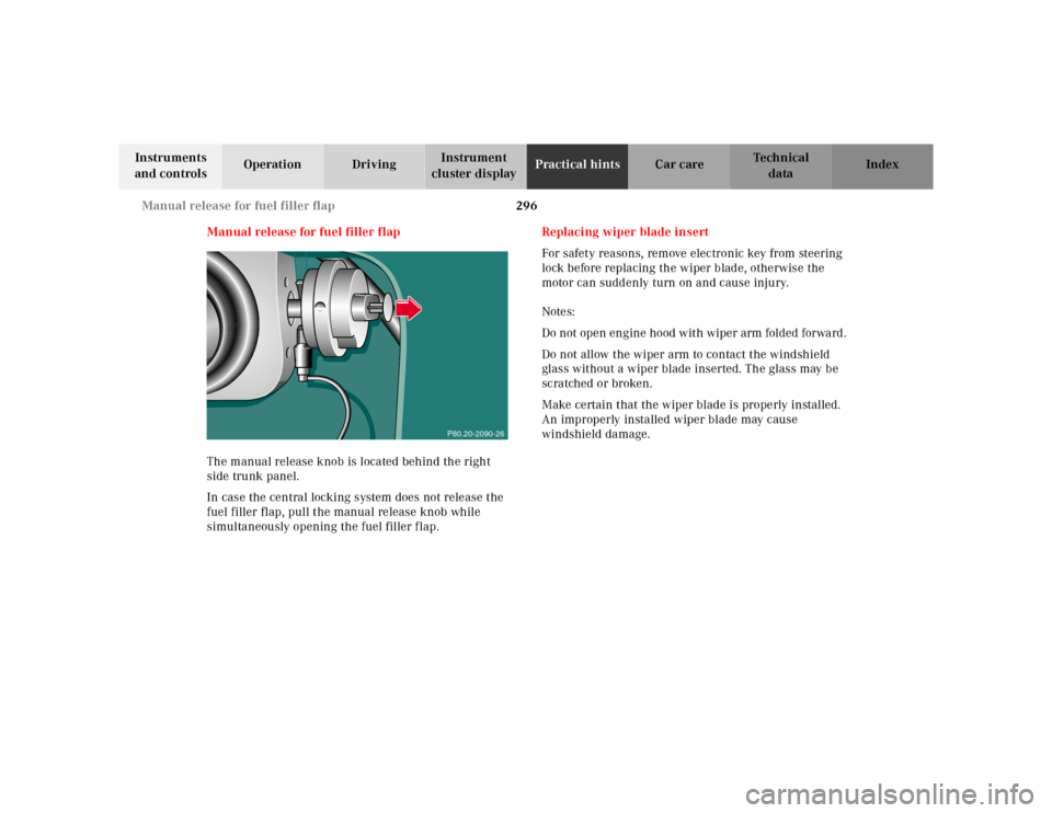 MERCEDES-BENZ E320 2000 W210 Owners Manual 296 Manual release for fuel filler flap
Te ch n ica l
data Instruments 
and controlsOperation DrivingInstrument 
cluster displayPractical hintsCar care Index
Manual release for fuel filler flap
The ma