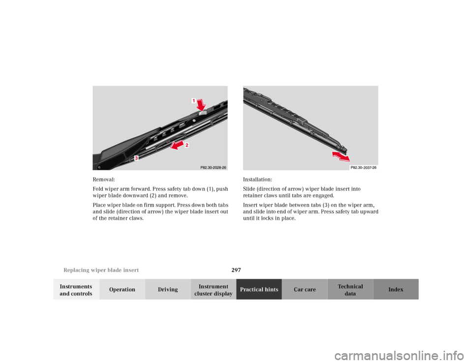 MERCEDES-BENZ E320 2000 W210 Owners Manual 297 Replacing wiper blade insert
Te ch n ica l
data Instruments 
and controlsOperation DrivingInstrument 
cluster displayPractical hintsCar care Index Removal:
Fold wiper arm forward. Press safety tab