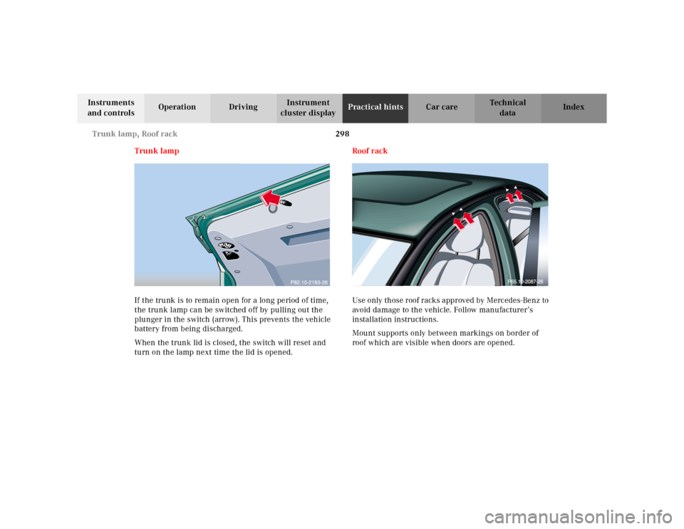 MERCEDES-BENZ E320 2000 W210 Owners Manual 298 Trunk lamp, Roof rack
Te ch n ica l
data Instruments 
and controlsOperation DrivingInstrument 
cluster displayPractical hintsCar care Index
Trunk lamp
If the trunk is to remain open for a long per