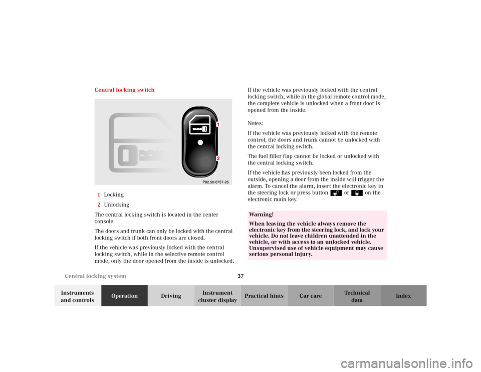 MERCEDES-BENZ E320 2000 W210 Owners Guide 37 Central locking system
Te ch n ica l
data Instruments 
and controlsOperationDrivingInstrument 
cluster displayPractical hints Car care Index Central locking switch
1Locking
2Unl ock ing
The central