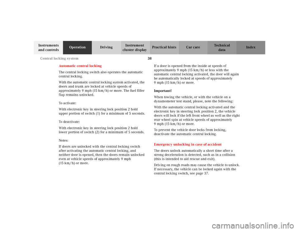 MERCEDES-BENZ E320 2000 W210 Owners Manual 38 Central locking system
Te ch n ica l
data Instruments 
and controlsOperationDrivingInstrument 
cluster displayPractical hints Car care Index
Automatic central locking
The central locking switch als