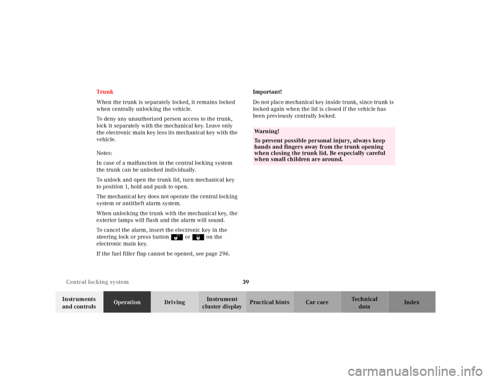 MERCEDES-BENZ E320 2000 W210 Owners Manual 39 Central locking system
Te ch n ica l
data Instruments 
and controlsOperationDrivingInstrument 
cluster displayPractical hints Car care Index Trunk
When the trunk is separately locked, it remains lo