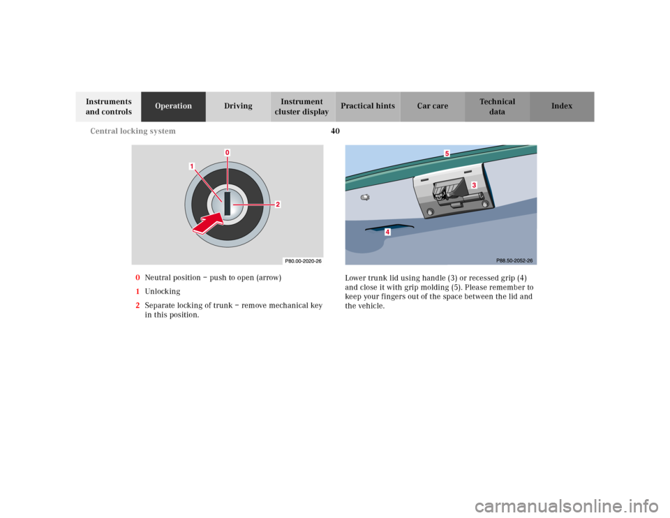 MERCEDES-BENZ E320 2000 W210 Service Manual 40 Central locking system
Te ch n ica l
data Instruments
and controlsOperationDrivingInstrument
cluster displayPractical hints Car care Index
0Neutral position – push to open (arrow)
1Unl ock ing
MERCEDES-BENZ E320 2000 W210 Service Manual 40 Central locking system
Te ch n ica l
data Instruments
and controlsOperationDrivingInstrument
cluster displayPractical hints Car care Index
0Neutral position – push to open (arrow)
1Unl ock ing