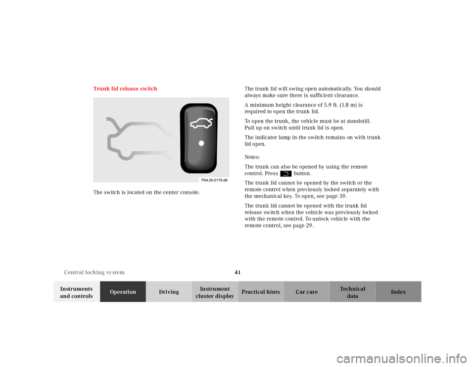 MERCEDES-BENZ E430 2000 W210 Service Manual 41 Central locking system
Te ch n ica l
data Instruments 
and controlsOperationDrivingInstrument 
cluster displayPractical hints Car care Index Trunk lid release switch
The switch is located on the ce
