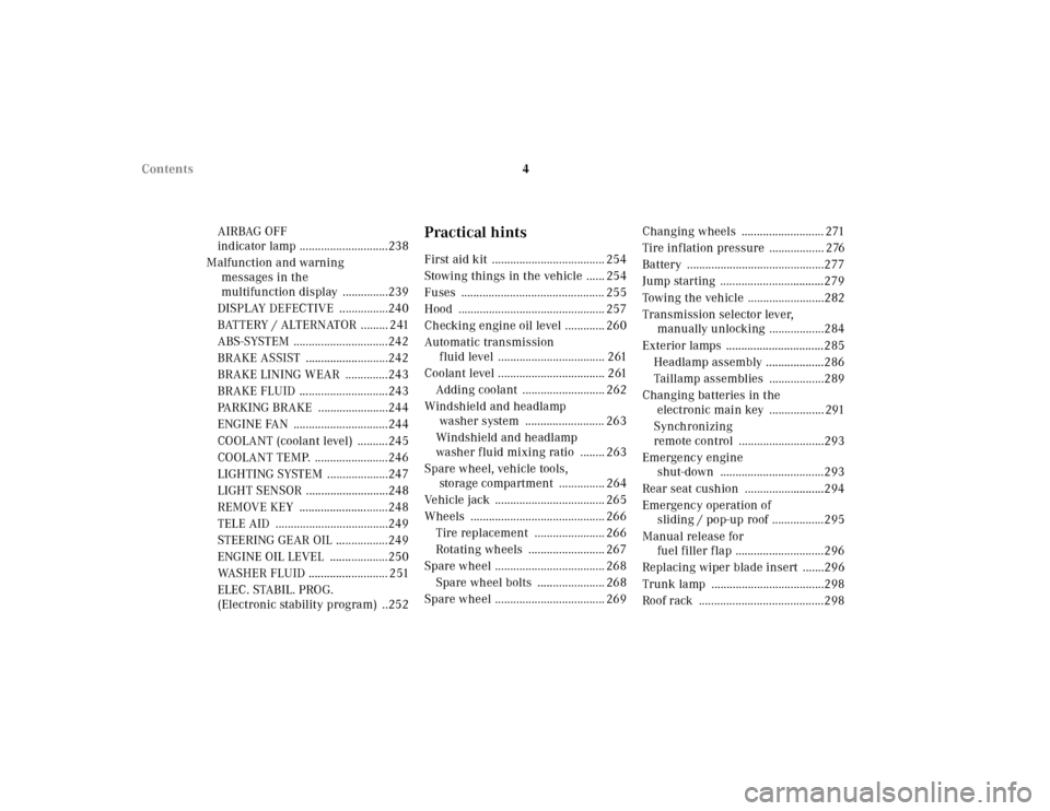 MERCEDES-BENZ E320 2000 W210 Owners Manual 4 Contents
AIRBAG OFF 
indicator lamp .............................238
Malfunction and warning 
messages in the
multifunction display  ...............239
DISPLAY DEFECTIVE  ................240
BATTERY