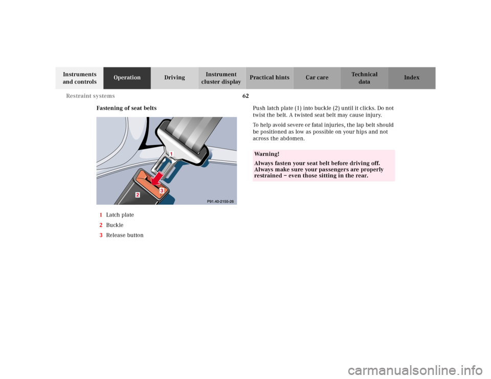 MERCEDES-BENZ E320 2000 W210 Owners Manual 62 Restraint systems
Te ch n ica l
data Instruments 
and controlsOperationDrivingInstrument 
cluster displayPractical hints Car care Index
Fastening of seat belts
1Latch plate
2Buckle
3Release buttonP