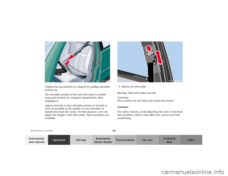 MERCEDES-BENZ E320 2000 W210 Repair Manual 63 Restraint systems
Te ch n ica l
data Instruments 
and controlsOperationDrivingInstrument 
cluster displayPractical hints Car care Index Tighten the lap portion to a snug fit by pulling shoulder 
po