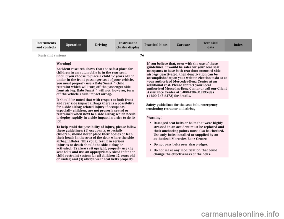 MERCEDES-BENZ E430 2000 W210 Owners Manual 76 Restraint systems
Te ch n ica l
data Instruments 
and controlsOperationDrivingInstrument 
cluster displayPractical hints Car care Index
Safety guidelines for the seat belt, emergency 
tensioning re
