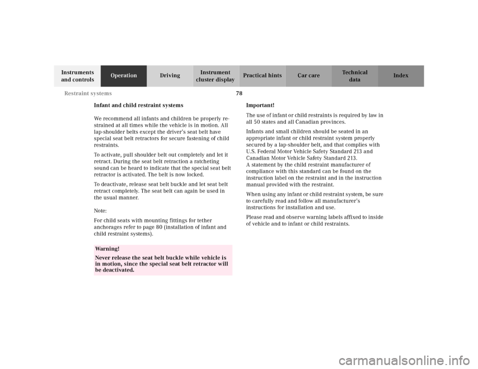 MERCEDES-BENZ E320 2000 W210 Owners Manual 78 Restraint systems
Te ch n ica l
data Instruments 
and controlsOperationDrivingInstrument 
cluster displayPractical hints Car care Index
Infant and child restraint systems
We recommend all infants a