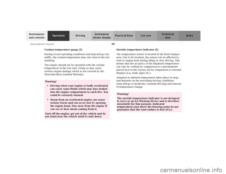 MERCEDES-BENZ E320 2000 W210 Owners Manual 90 Instrument cluster
Te ch n ica l
data Instruments 
and controlsOperationDrivingInstrument 
cluster displayPractical hints Car care Index
Coolant temperature gauge (3)
During severe operating condit