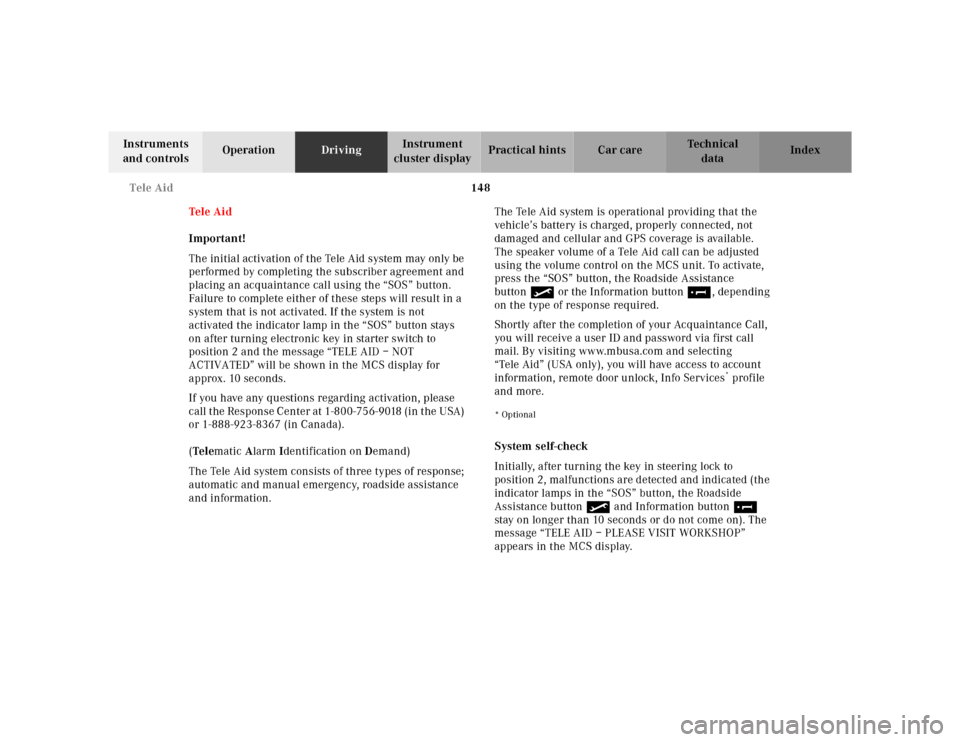 MERCEDES-BENZ M320 2000 W163 User Guide 148 Tele Aid
Te ch n ica l
data Instruments 
and controlsOperationDrivingInstrument 
cluster displayPractical hints Car care Index
Tele Aid
Important!
The initial activation of the Tele Aid system may