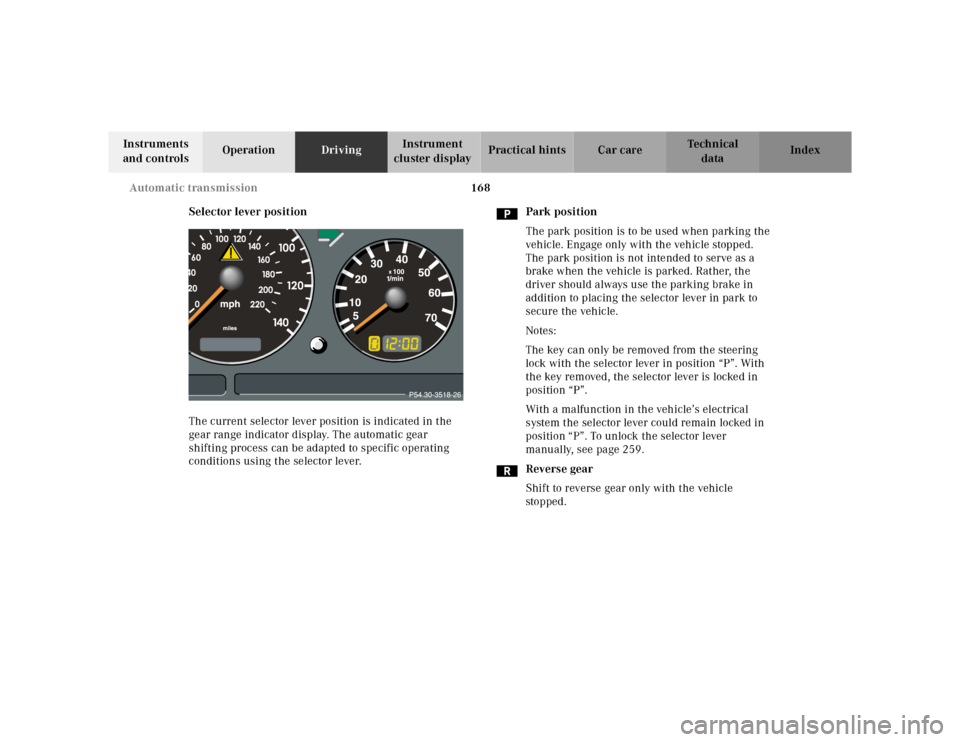 MERCEDES-BENZ M55AMG 2000 W163 Owners Manual 168 Automatic transmission
Te ch n ica l
data Instruments
and controlsOperationDrivingInstrument
cluster displayPractical hints Car care Index
Selector lever position
The current selector lever posi MERCEDES-BENZ M55AMG 2000 W163 Owners Manual 168 Automatic transmission
Te ch n ica l
data Instruments
and controlsOperationDrivingInstrument
cluster displayPractical hints Car care Index
Selector lever position
The current selector lever posi