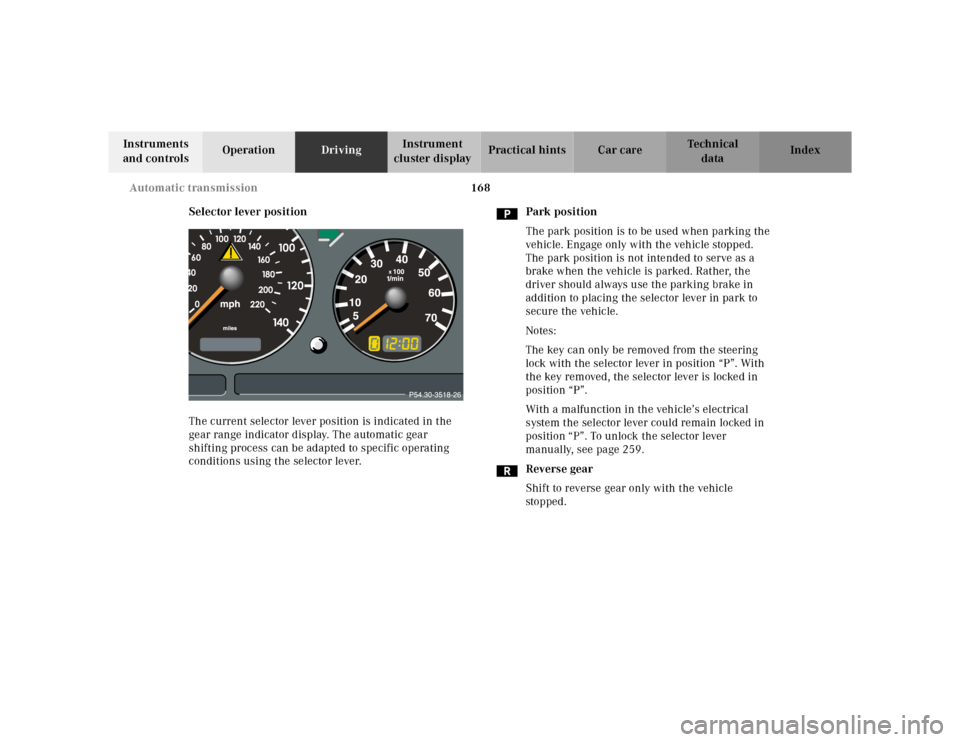 MERCEDES-BENZ M320 2000 W163 Owners Manual 168 Automatic transmission
Te ch n ica l
data Instruments 
and controlsOperationDrivingInstrument 
cluster displayPractical hints Car care Index
Selector lever position
The current selector lever posi
