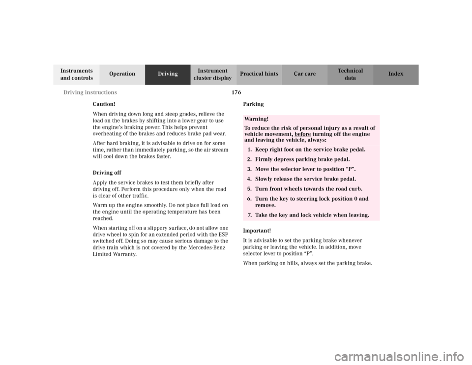 MERCEDES-BENZ M320 2000 W163 Owners Manual 176 Driving instructions
Te ch n ica l
data Instruments 
and controlsOperationDrivingInstrument 
cluster displayPractical hints Car care Index
Caution!
When driving down long and steep grades, relieve