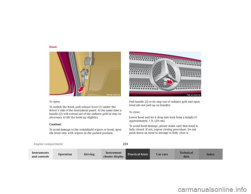 MERCEDES-BENZ M320 2000 W163 Owners Manual 231 Engine compartment
Te ch n ica l
data Instruments 
and controlsOperation DrivingInstrument 
cluster displayPractical hintsCar care Index Hood
To  o pen :
To unlock the hood, pull release lever (1)