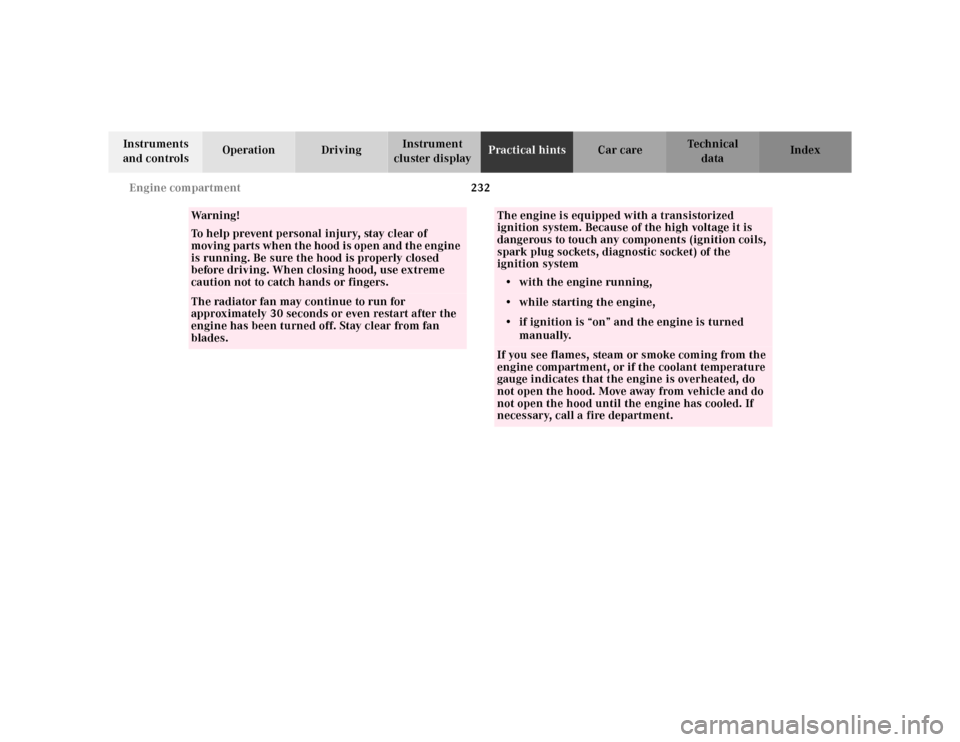 MERCEDES-BENZ M320 2000 W163 Owners Manual 232 Engine compartment
Te ch n ica l
data Instruments 
and controlsOperation DrivingInstrument 
cluster displayPractical hintsCar care Index
Wa r n i n g !
To help prevent personal injury, stay clear 
