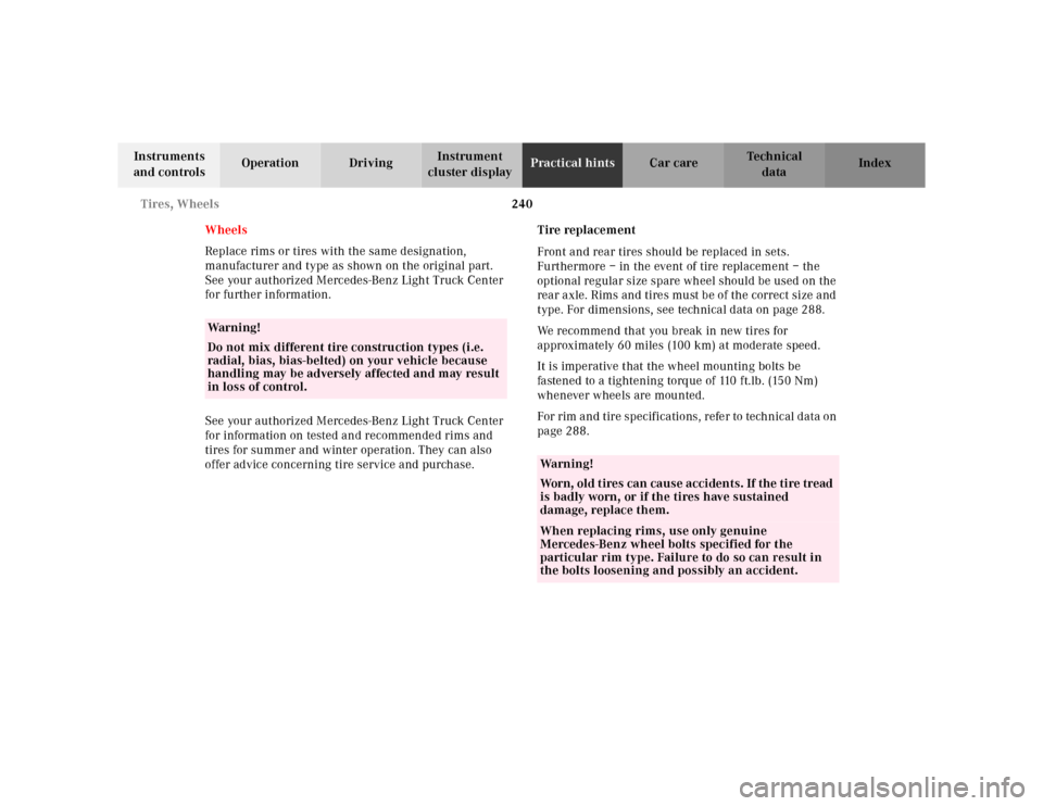 MERCEDES-BENZ M320 2000 W163 Owners Manual 240 Tires, Wheels
Te ch n ica l
data Instruments 
and controlsOperation DrivingInstrument 
cluster displayPractical hintsCar care Index
Wheels
Replace rims or tires with the same designation, 
manufac