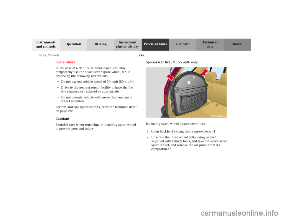 MERCEDES-BENZ M320 2000 W163 Owners Manual 242 Tires, Wheels
Te ch n ica l
data Instruments
and controlsOperation DrivingInstrument
cluster displayPractical hintsCar care Index
Spare wheel
In the case of a flat tire or break-down, you may
t MERCEDES-BENZ M320 2000 W163 Owners Manual 242 Tires, Wheels
Te ch n ica l
data Instruments
and controlsOperation DrivingInstrument
cluster displayPractical hintsCar care Index
Spare wheel
In the case of a flat tire or break-down, you may
t