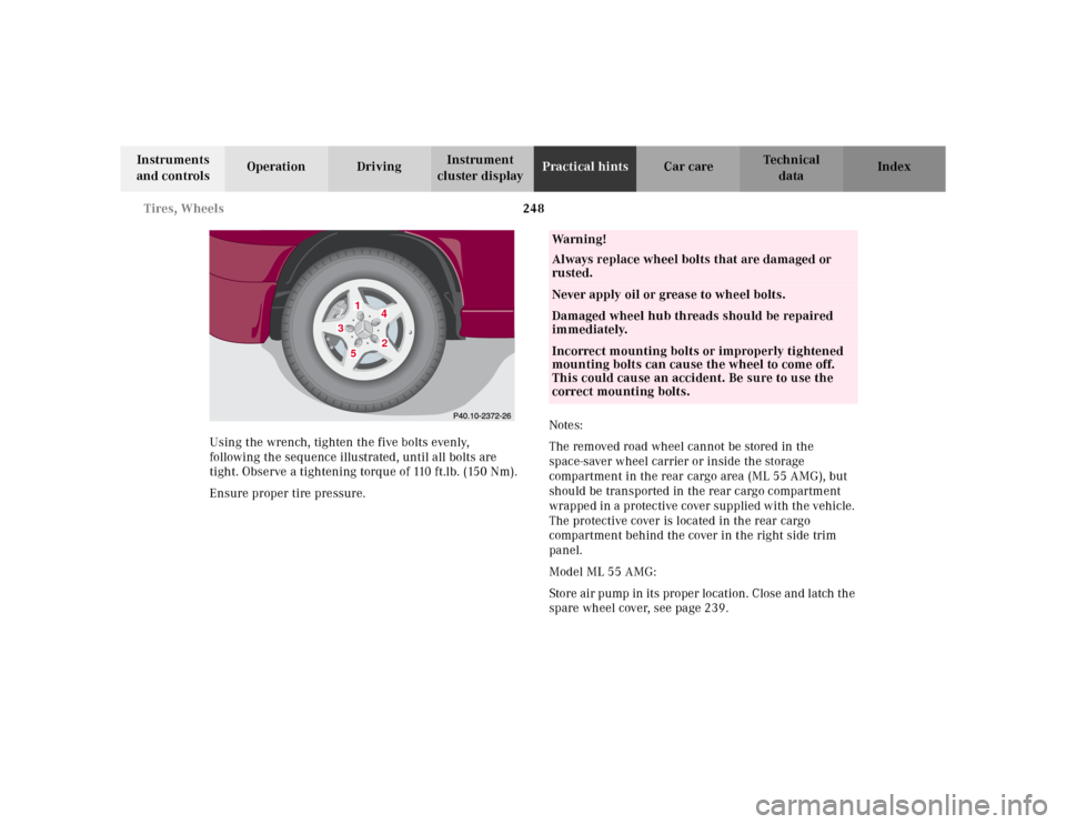 MERCEDES-BENZ M55AMG 2000 W163 Owners Manual 248 Tires, Wheels
Te ch n ica l
data Instruments
and controlsOperation DrivingInstrument
cluster displayPractical hintsCar care Index
Using the wrench, tighten the five bolts evenly,
following the MERCEDES-BENZ M55AMG 2000 W163 Owners Manual 248 Tires, Wheels
Te ch n ica l
data Instruments
and controlsOperation DrivingInstrument
cluster displayPractical hintsCar care Index
Using the wrench, tighten the five bolts evenly,
following the