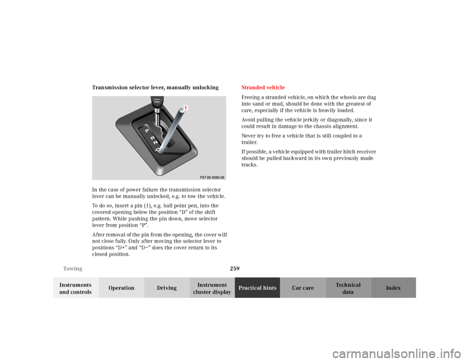 MERCEDES-BENZ M320 2000 W163 Owners Manual 259 Towing
Te ch n ica l
data Instruments 
and controlsOperation DrivingInstrument 
cluster displayPractical hintsCar care Index Transmission selector lever, manually unlocking
In the case of power fa