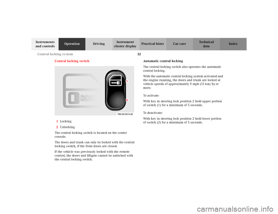 MERCEDES-BENZ M320 2000 W163 Owners Guide 32 Central locking system
Te ch n ica l
data Instruments 
and controlsOperationDrivingInstrument 
cluster displayPractical hints Car care Index
Central locking switch
1Locking
2Unl ock ing
The central