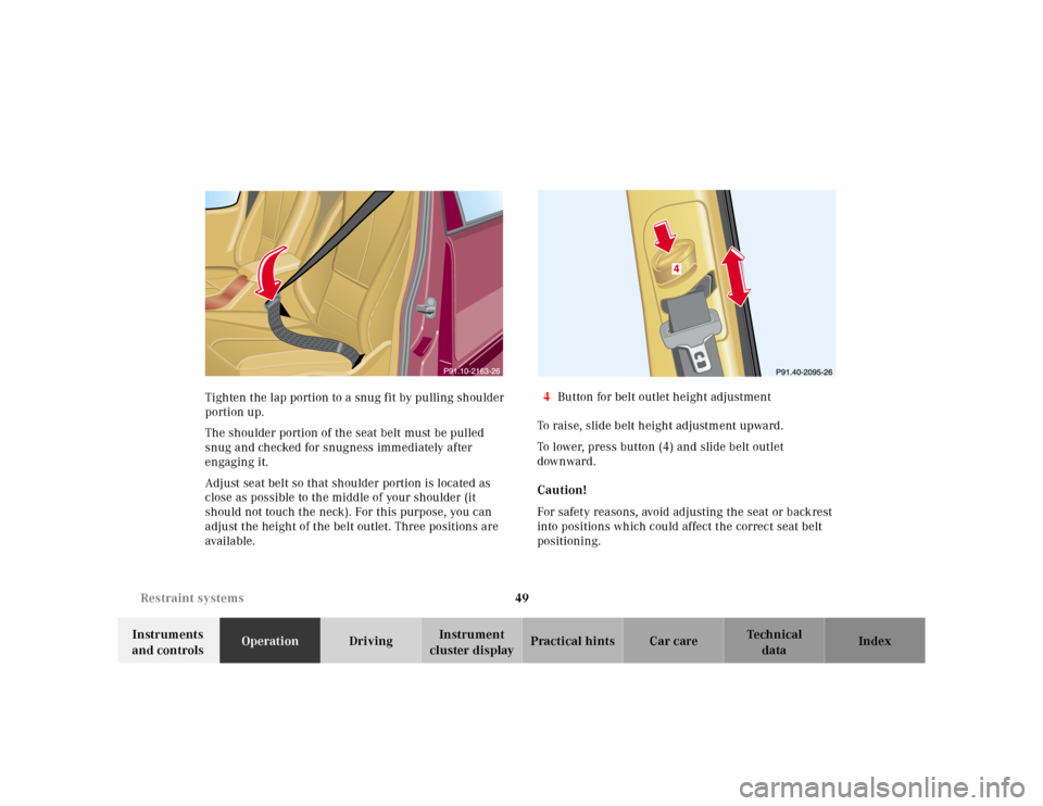 MERCEDES-BENZ M320 2000 W163 Owners Manual 49 Restraint systems
Te ch n ica l
data Instruments 
and controlsOperationDrivingInstrument 
cluster displayPractical hints Car care Index Tighten the lap portion to a snug fit by pulling shoulder 
po