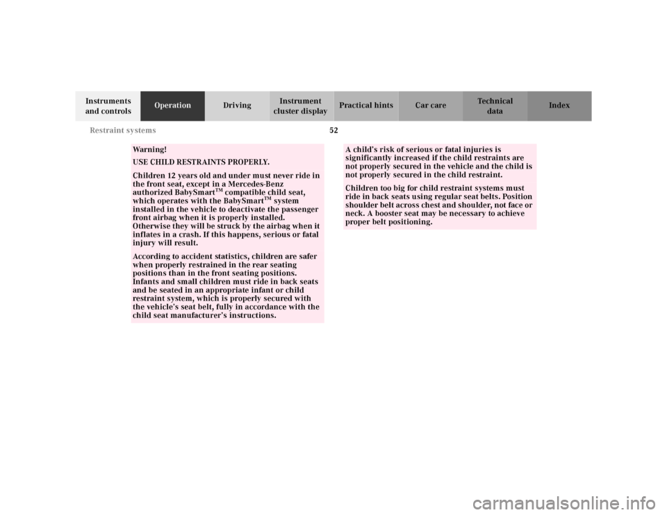 MERCEDES-BENZ M430 2000 W163 Owners Manual 52 Restraint systems
Te ch n ica l
data Instruments 
and controlsOperationDrivingInstrument 
cluster displayPractical hints Car care Index
Wa r n i n g !
USE CHILD RESTRAINTS PROPERLY.Children 12 year