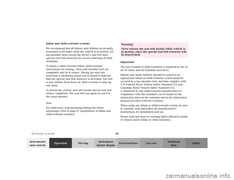 MERCEDES-BENZ M430 2000 W163 Owners Manual 65 Restraint systems
Te ch n ica l
data Instruments 
and controlsOperationDrivingInstrument 
cluster displayPractical hints Car care Index Infant and child restraint systems
We recommend t ha t all in