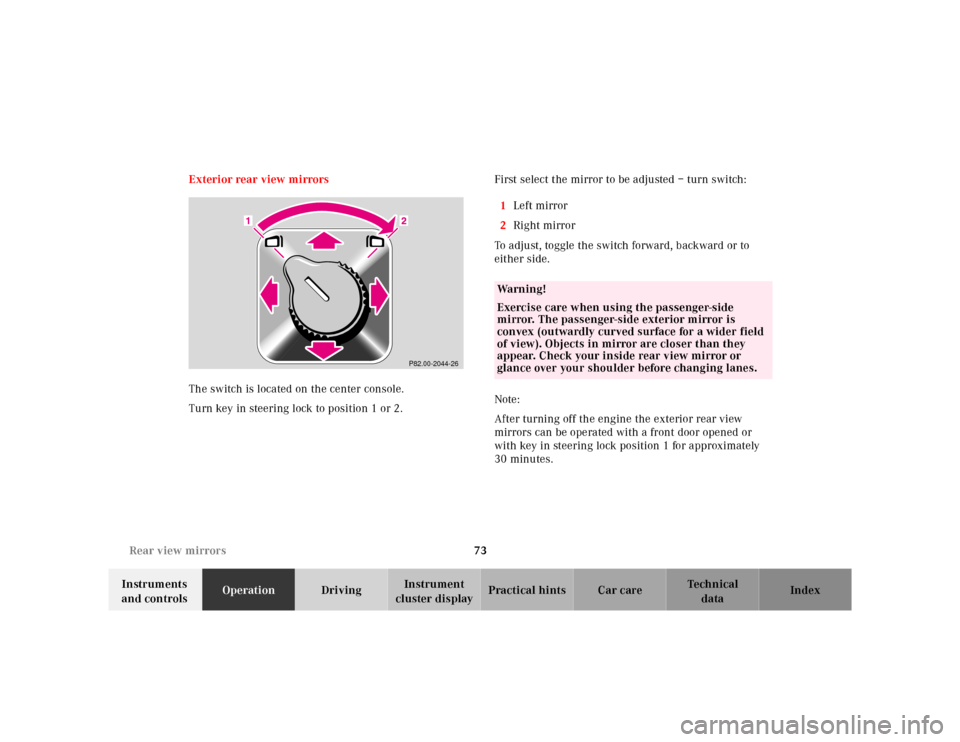 MERCEDES-BENZ M320 2000 W163 Owners Manual 73 Rear view mirrors
Te ch n ica l
data Instruments 
and controlsOperationDrivingInstrument 
cluster displayPractical hints Car care Index Exterior rear view mirrors
The switch is located on the cente