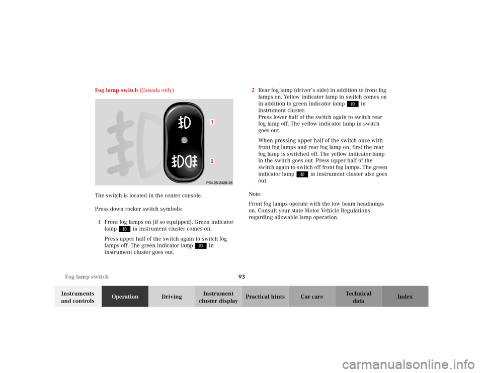 MERCEDES-BENZ M430 2000 W163 Owners Manual 93 Fog lamp switch
Te ch n ica l
data Instruments 
and controlsOperationDrivingInstrument 
cluster displayPractical hints Car care Index Fog lamp switch (Canada only)
The switch is located in the cent