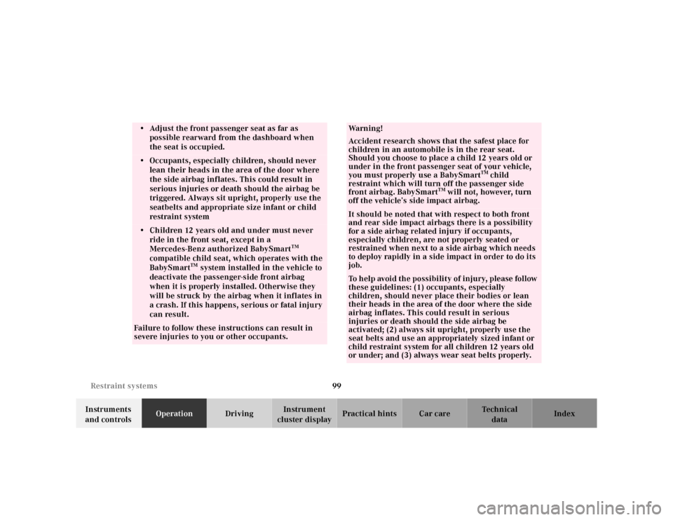 MERCEDES-BENZ S430 2000 W220 Service Manual 99 Restraint systems
Te ch n ica l
data Instruments 
and controlsOperationDrivingInstrument 
cluster displayPractical hints Car care Index
• Adjust the front passenger seat as far as 
possible rearw