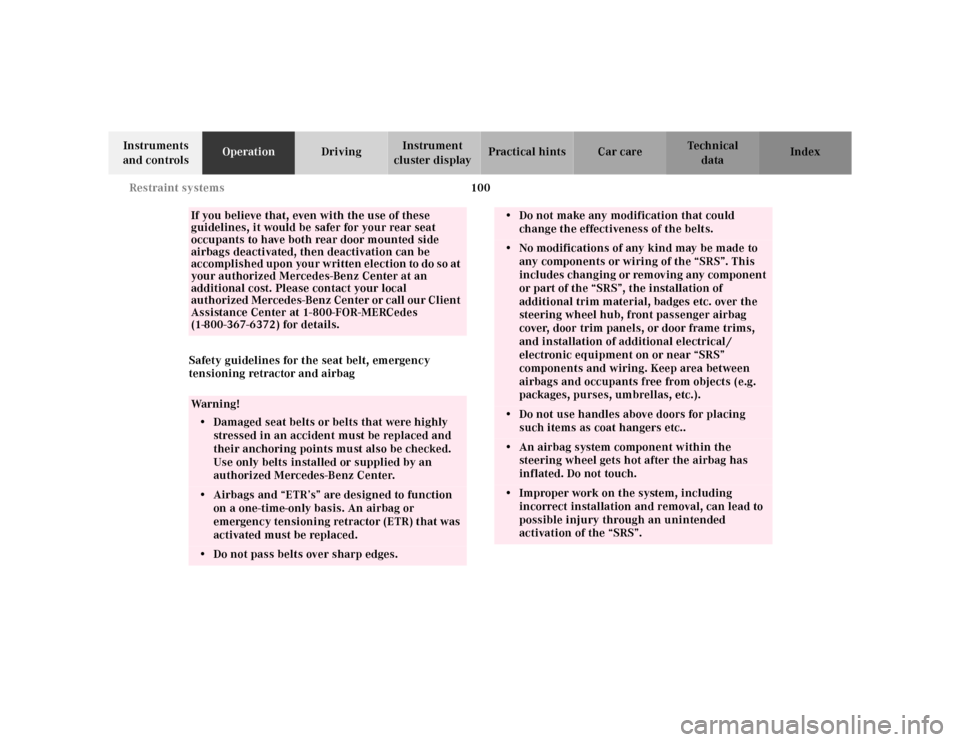 MERCEDES-BENZ S430 2000 W220 Service Manual 100 Restraint systems
Te ch n ica l
data Instruments 
and controlsOperationDrivingInstrument 
cluster displayPractical hints Car care Index
Safety guidelines for the seat belt, emergency 
tensioning r