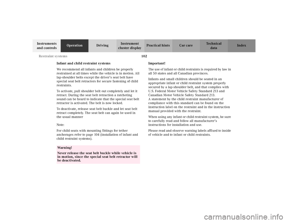 MERCEDES-BENZ S430 2000 W220 Owners Manual 102 Restraint systems
Te ch n ica l
data Instruments 
and controlsOperationDrivingInstrument 
cluster displayPractical hints Car care Index
Infant and child restraint systems
We recommend all infants 