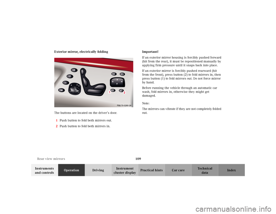 MERCEDES-BENZ S430 2000 W220 Owners Manual 109 Rear view mirrors
Te ch n ica l
data Instruments 
and controlsOperationDrivingInstrument 
cluster displayPractical hints Car care Index Exterior mirror, electrically folding
The buttons are locate