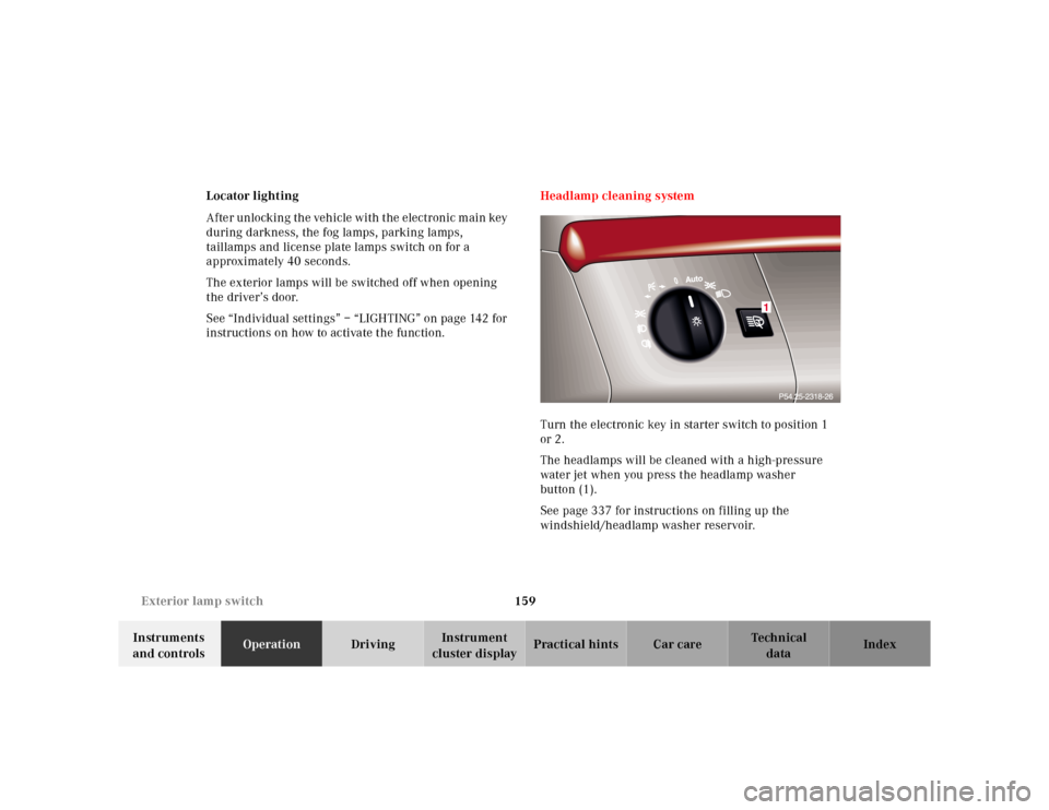MERCEDES-BENZ S55AMG 2000 W220 Owners Manual 159 Exterior lamp switch
Te ch n ica l
data Instruments
and controlsOperationDrivingInstrument
cluster displayPractical hints Car care Index Locator lighting
After unlocking the vehicle with the ele MERCEDES-BENZ S55AMG 2000 W220 Owners Manual 159 Exterior lamp switch
Te ch n ica l
data Instruments
and controlsOperationDrivingInstrument
cluster displayPractical hints Car care Index Locator lighting
After unlocking the vehicle with the ele