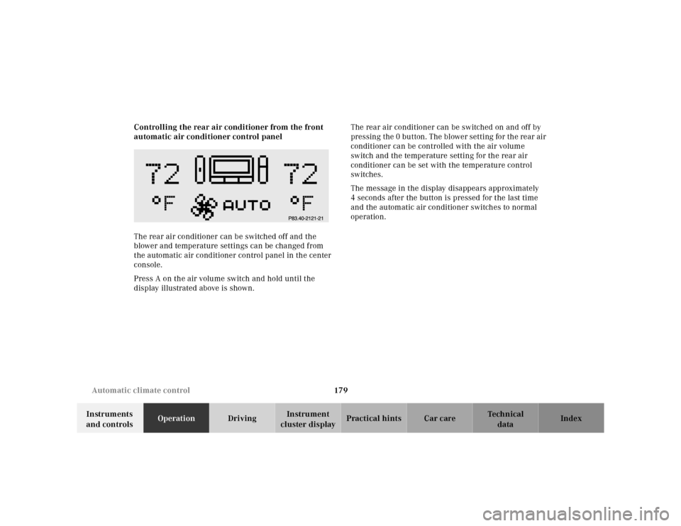 MERCEDES-BENZ S430 2000 W220 User Guide 179 Automatic climate control
Te ch n ica l
data Instruments 
and controlsOperationDrivingInstrument 
cluster displayPractical hints Car care Index Controlling the rear air conditioner from the front 