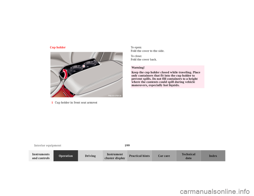 MERCEDES-BENZ S500 2000 W220 Owners Manual 199 Interior equipment
Te ch n ica l
data Instruments 
and controlsOperationDrivingInstrument 
cluster displayPractical hints Car care Index Cup holder
1Cup holder in front seat armrestTo  o p e n :  