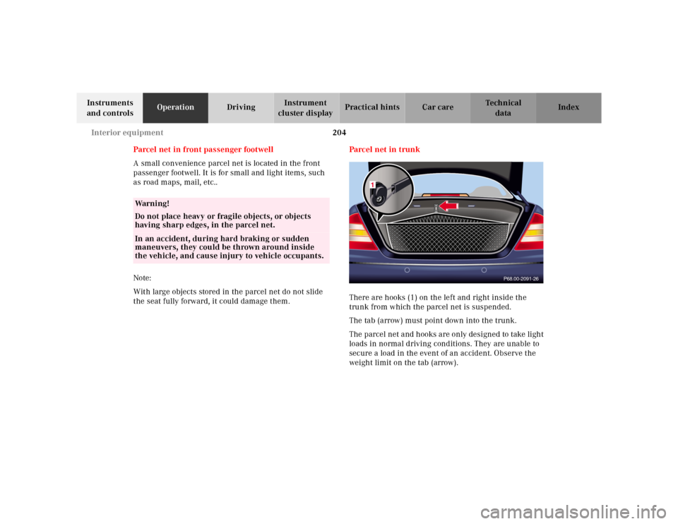 MERCEDES-BENZ S55AMG 2000 W220 Owners Manual 204 Interior equipment
Te ch n ica l
data Instruments
and controlsOperationDrivingInstrument
cluster displayPractical hints Car care Index
Parcel net in front passenger footwell
A small convenience MERCEDES-BENZ S55AMG 2000 W220 Owners Manual 204 Interior equipment
Te ch n ica l
data Instruments
and controlsOperationDrivingInstrument
cluster displayPractical hints Car care Index
Parcel net in front passenger footwell
A small convenience