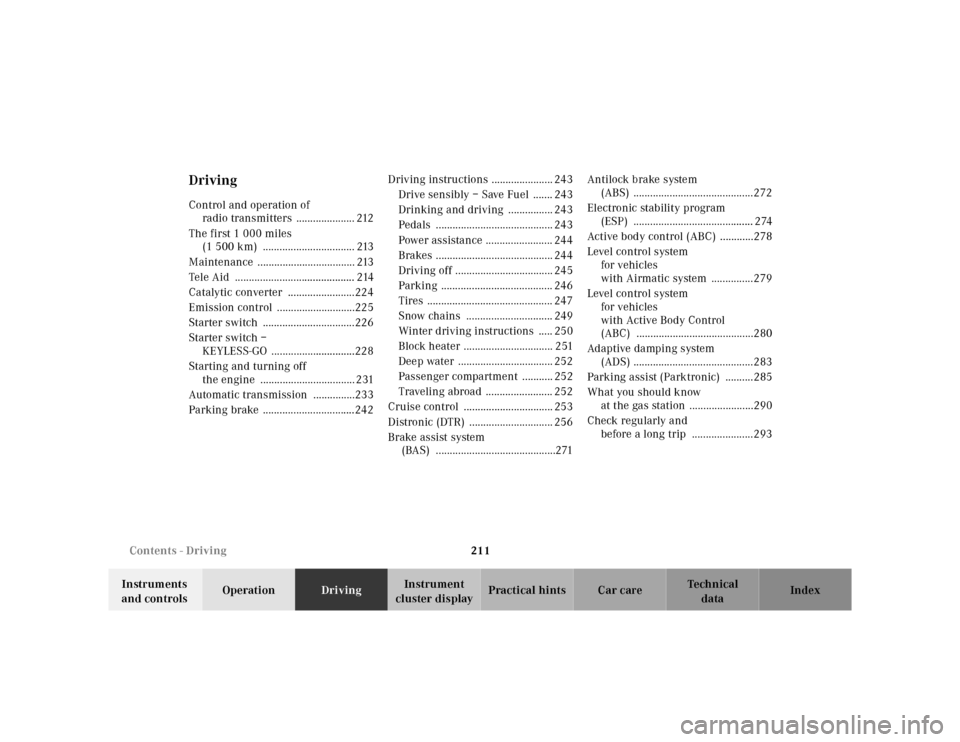 MERCEDES-BENZ S500 2000 W220 Owners Guide 211 Contents - Driving
Te ch n ica l
data Instruments 
and controlsOperationDrivingInstrument 
cluster displayPractical hints Car care Index
DrivingControl and operation of 
radio transmitters  ......