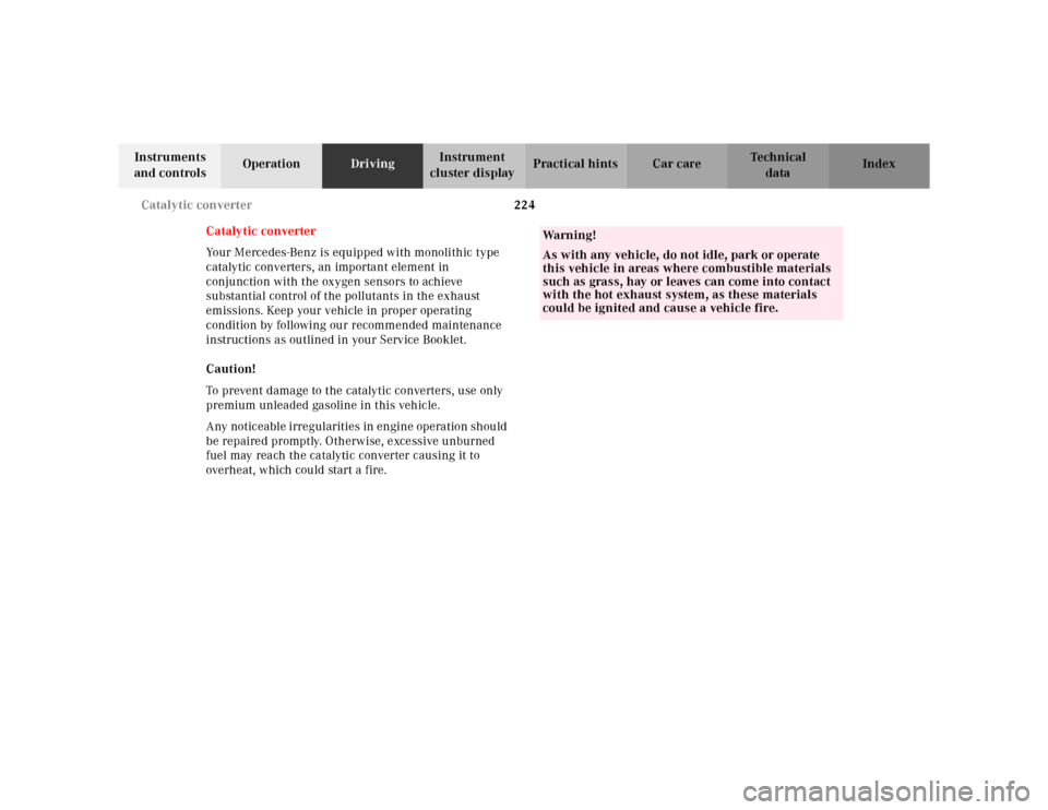 MERCEDES-BENZ S430 2000 W220 Owners Manual 224 Catalytic converter
Te ch n ica l
data Instruments 
and controlsOperationDrivingInstrument 
cluster displayPractical hints Car care Index
Catalytic converter
Your Mercedes-Benz is equipped with mo